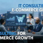 IT Consulting for E-Commerce Growth: Accelerating Online Success Through Smart Technology